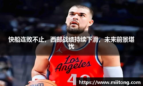 快船连败不止，西部战绩持续下滑，未来前景堪忧