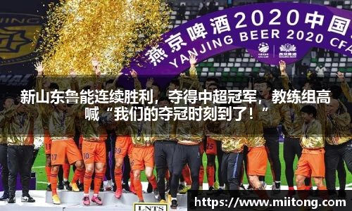 新山东鲁能连续胜利，夺得中超冠军，教练组高喊“我们的夺冠时刻到了！”