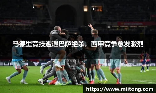 马德里竞技遭遇巴萨绝杀，西甲竞争愈发激烈