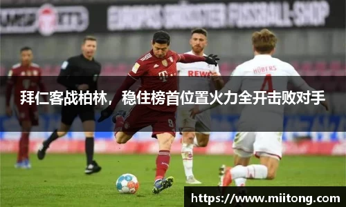 拜仁客战柏林，稳住榜首位置火力全开击败对手