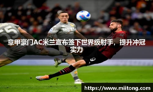 意甲豪门AC米兰宣布签下世界级射手，提升冲冠实力