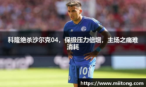 科隆绝杀沙尔克04，保级压力倍增，主场之痛难消耗