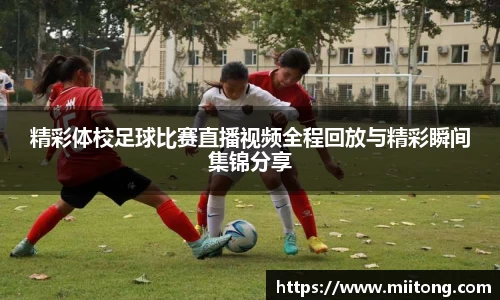 精彩体校足球比赛直播视频全程回放与精彩瞬间集锦分享