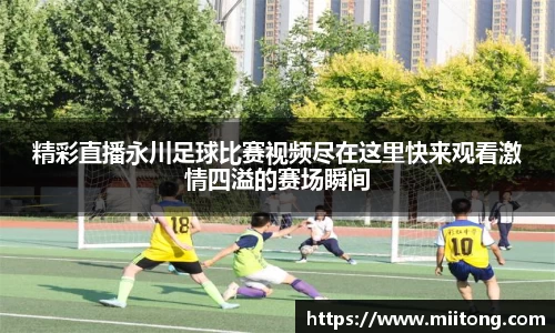 精彩直播永川足球比赛视频尽在这里快来观看激情四溢的赛场瞬间