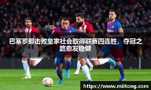 巴塞罗那击败皇家社会取得联赛四连胜，夺冠之路愈发稳健