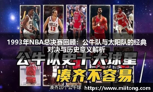 1993年NBA总决赛回顾：公牛队与太阳队的经典对决与历史意义解析