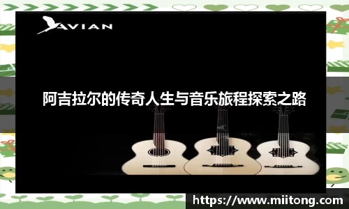 阿吉拉尔的传奇人生与音乐旅程探索之路