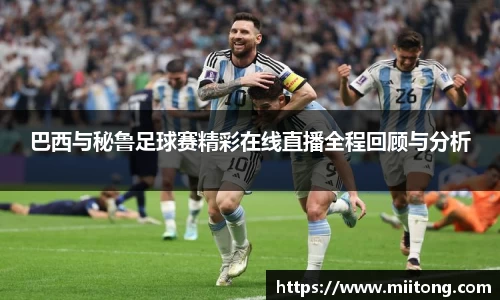 巴西与秘鲁足球赛精彩在线直播全程回顾与分析